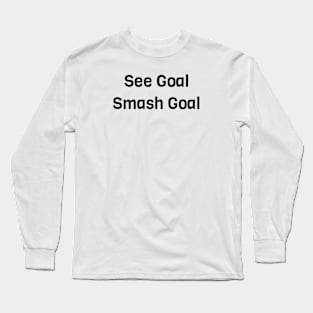 See Goal Smash Goal Long Sleeve T-Shirt